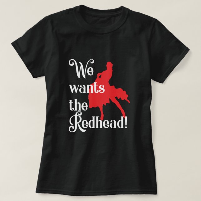 We Wants The Redhead Red Hair Redheads Ginger Gift T-Shirt (Design Front)