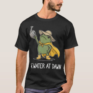 We Water At Dawn Funny Frog Gardening Plant Lover T-Shirt
