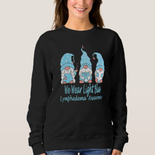 We Wear Light Blue For Lymphedema Awareness Sweatshirt
