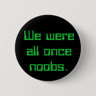 We were all once noobs. 6 cm round badge