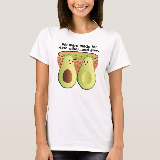 We were made for each other...and guac T-Shirt (Front)