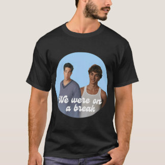 We were on a break T-Shirt