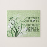 We Were Seeds Inspirational Quote Jigsaw Puzzle<br><div class="desc">They tried to bury us. They didn't know we were seeds. An amazing inspirational quote puzzle. We will rise up and stand for our equal rights. A great line from the women's march and other protests.</div>