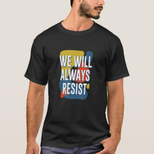 We Will Always Resist Feminist Sayings Women's Rig T-Shirt
