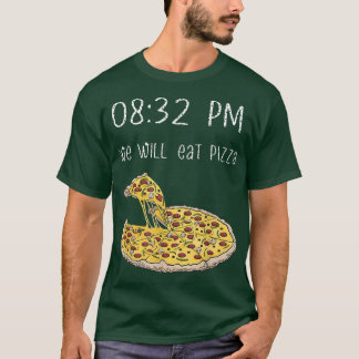 we will eat pizza 0832 pm  T-Shirt