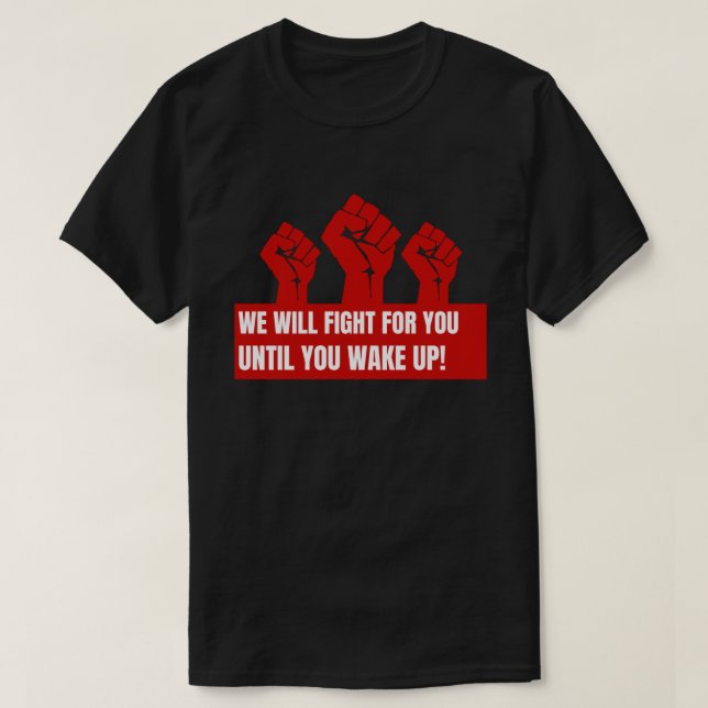 We Will Fight For You Until You Wake Up T Shirt (Design Front)