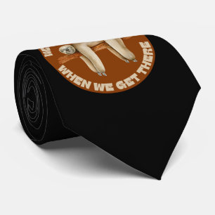 WE WILL GET THERE WHEN WE GET THERE funny sloth Tie