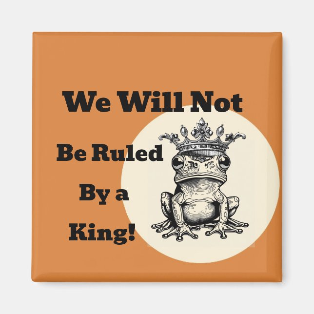 We Will Not Be Ruled By a King Magnet (Front)
