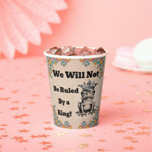 We Will Not Be Ruled By a King Paper Cup