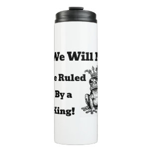 We Will Not Be Ruled By a King Thermal Tumbler