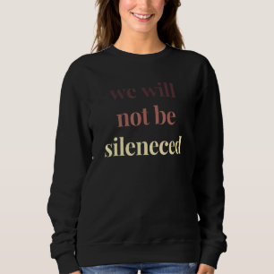We Will Not Be Silenced Womens Political Protest F Sweatshirt