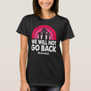 We Will Not Go Back Pro Roe V Wade Pro Choice Wome T-Shirt