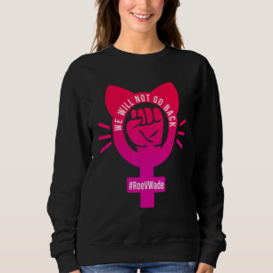 We Will Not Go Back Protect Roe V Wade 73 Raise Ha Sweatshirt
