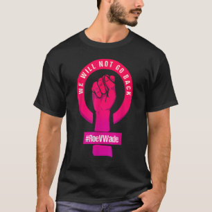 We Will Not Go Back Protect Roe V Wade Pro Choice T-Shirt