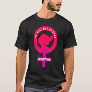 We Will Not Go Back Protect Roe V Wade Pro Roe 197 T-Shirt
