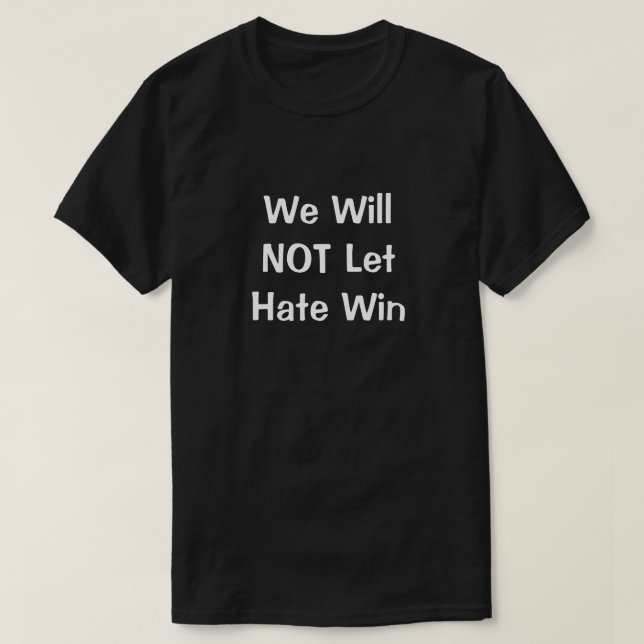 We Will NOT Let Hate Win T-Shirt (Design Front)