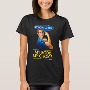 We Won't Go Back My Body My Choice Feminism Rosie  T-Shirt