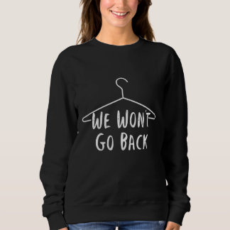 We won't Go Back Pro Choice - Pro Abortion - Abort Sweatshirt