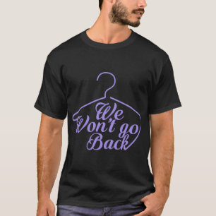 We Won't Go Back Pro Choice Roe V Wade Womens Prot T-Shirt