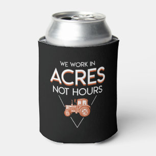 We Work In Acres Not Hours Farmer Saying Can Cooler