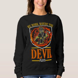 We Work Where The Devil Plays Firefighting Fireman Sweatshirt