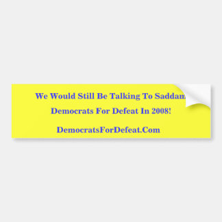 We Would Still Be Talking To Saddam Bumper Sticker