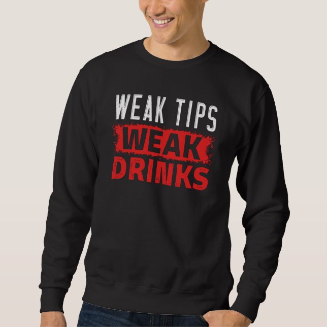 Weak Tips Have Weak Drinks Beverages Bartender Sweatshirt (Front)