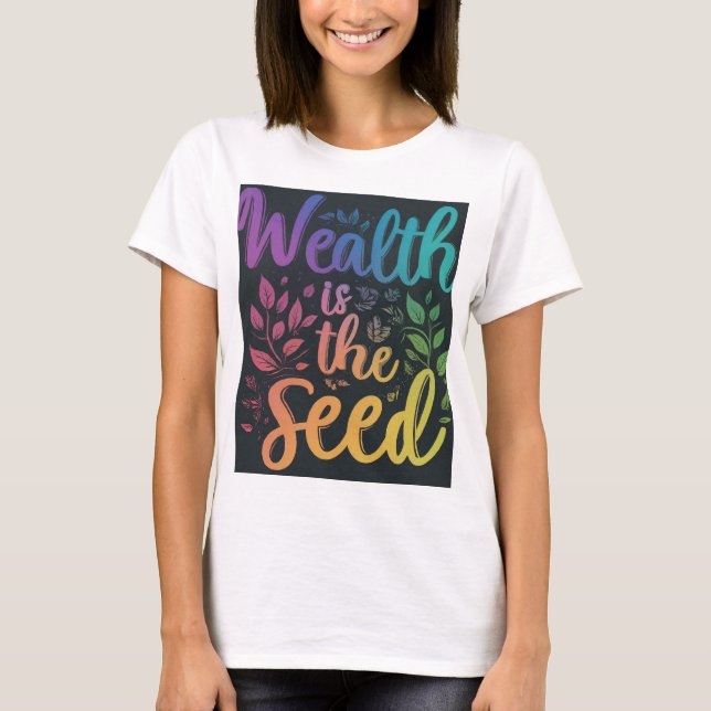 Wealth is the seed T-Shirt (Front)