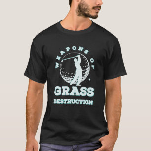 Weapons Of Grass Destruction Funny Golfer Sport Go T-Shirt