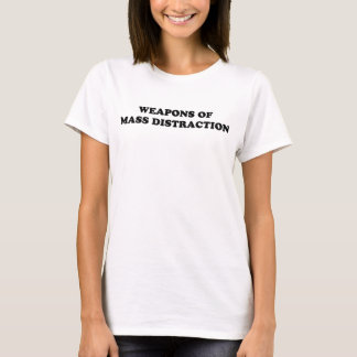 WEAPONS OF MASS DISTRACTION T-Shirt