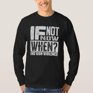 Wear Orange Anti Gun If Not Now When End Gun Viole T-Shirt