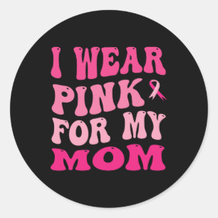 Wear Pink For My Mum Breast Cancer Awareness Classic Round Sticker