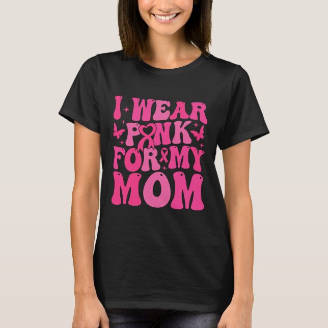 Wear Pink For My Mum Breast Cancer Warrior Support T-Shirt (Front)