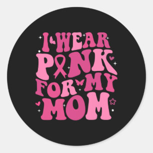 Wear Pink For My Mum Support Breast Cancer Awarene Classic Round Sticker