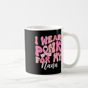 Wear Pink For My Nana Breast Cancer Awareness Pink Coffee Mug