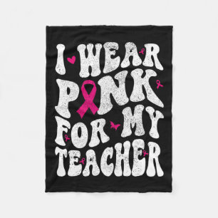 Wear Pink For My Teacher Breast Cancer Awareness S Fleece Blanket