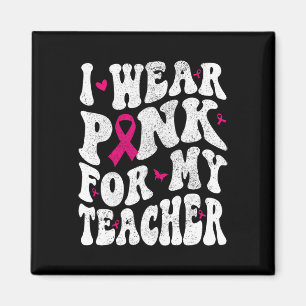 Wear Pink For My Teacher Breast Cancer Awareness S Magnet