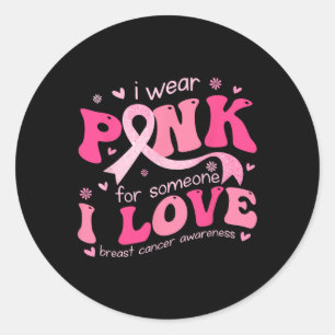 Wear Pink For Someone I Love Breast Cancer Support Classic Round Sticker