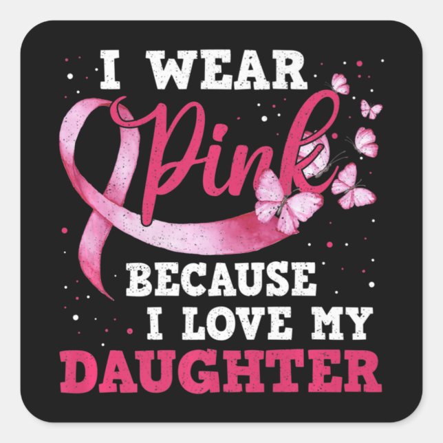 Wear Pink I Love My Daughter Breast Cancer Awarene Square Sticker (Front)