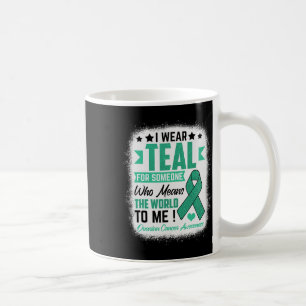 Wear Teal For Someone Means World Ovarian Cancer A Coffee Mug