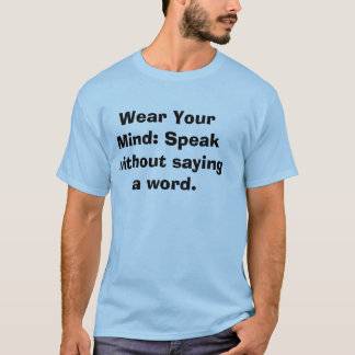 Wear Your Mind: Speak without saying a word. T-Shirt