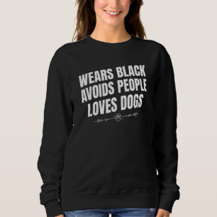 Wears Black, Avoids People, Loves Dogs Sweatshirt