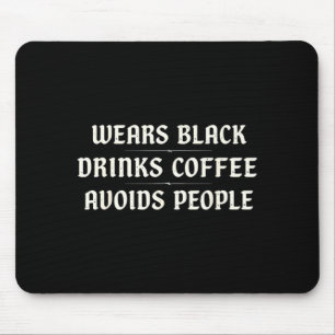 Wears black drinks coffee avoids people sarcastic mouse pad