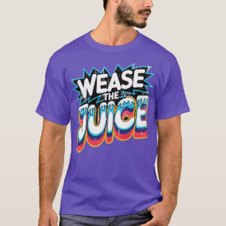 Wease the Juice T-Shirt