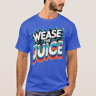Wease the Juice T-Shirt