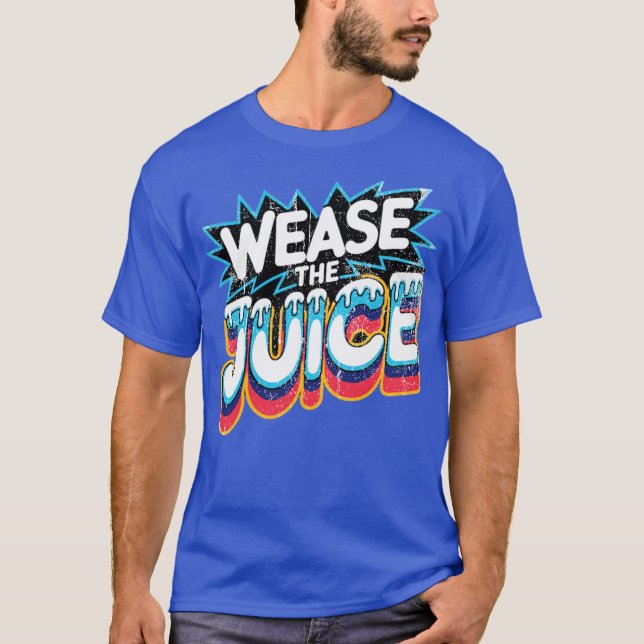 Wease the Juice T-Shirt (Front)