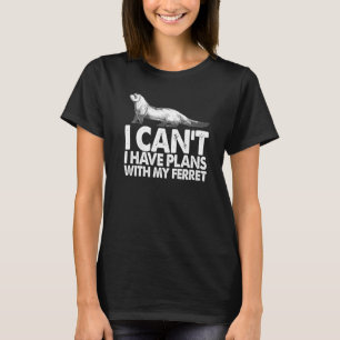 Weasel Ferret Owner I Can't I Have Plans With My F T-Shirt