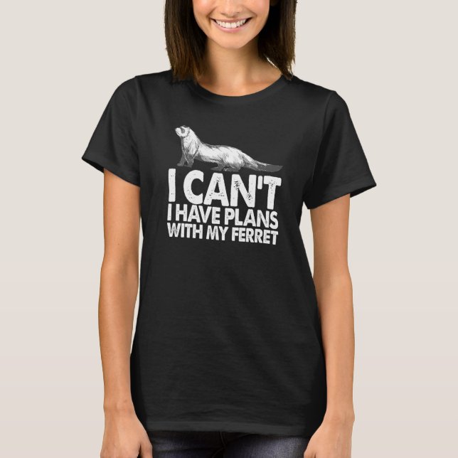 Weasel Ferret Owner I Can't I Have Plans With My F T-Shirt (Front)