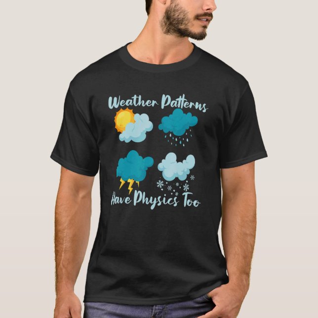 Weather Patterns Have Physics Too Weather Applied  T-Shirt (Front)