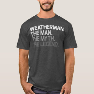 Weatherman Meteorologist The Man Myth Legend T-Shirt